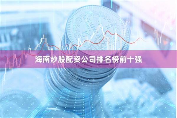 海南炒股配资公司排名榜前十强