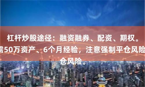 杠杆炒股途径：融资融券、配资、期权。需50万资产、6个月经验，注意强制平仓风险。