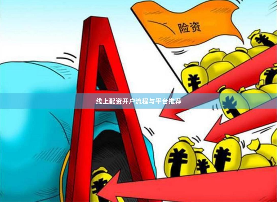 线上配资开户流程与平台推荐