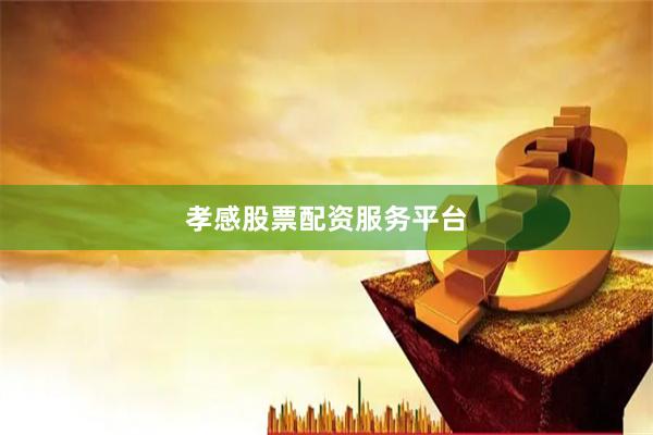孝感股票配资服务平台