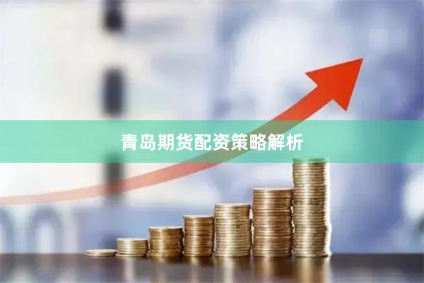 青岛期货配资策略解析